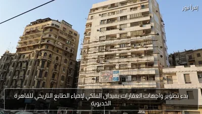 بدء تطوير واجهات العقارات بميدان الفلكي لإحياء الطابع التاريخي للقاهرة الخديوية