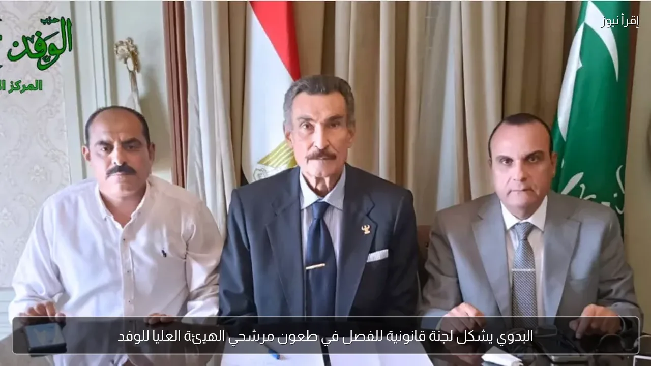 البدوي يشكل لجنة قانونية للفصل في طعون مرشحي الهيئة العليا للوفد