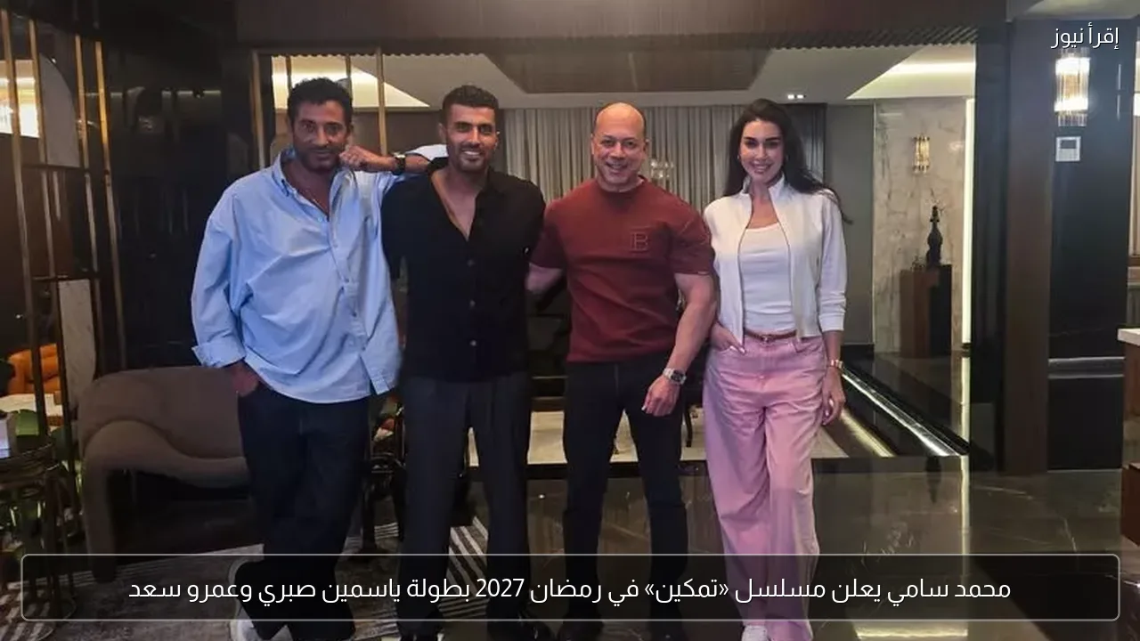 محمد سامي يعلن مسلسل «تمكين» في رمضان 2027 بطولة ياسمين صبري وعمرو سعد