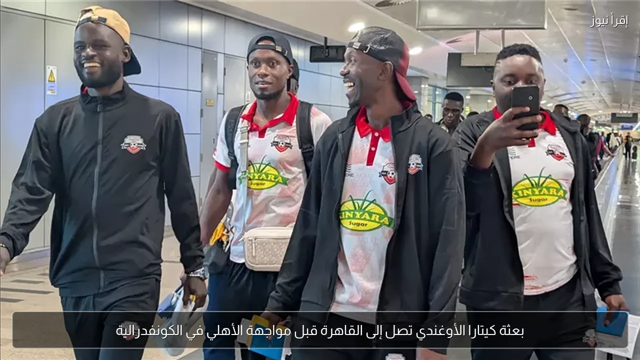 بعثة كيتارا الأوغندي تصل إلى القاهرة قبل مواجهة الأهلي في الكونفدرالية