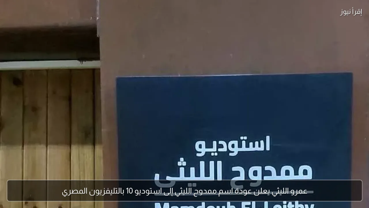 عمرو الليثي يعلن عودة اسم ممدوح الليثي إلى استوديو 10 بالتليفزيون المصري