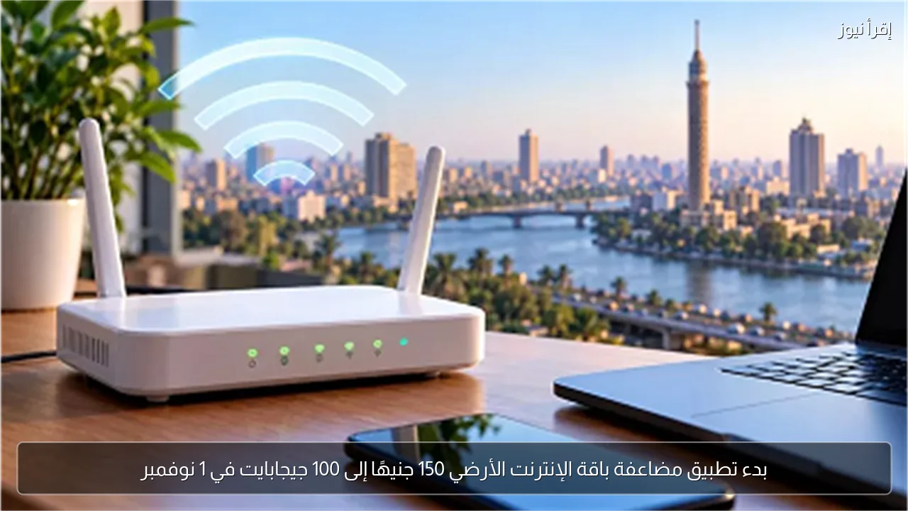 بدء تطبيق مضاعفة باقة الإنترنت الأرضي 150 جنيهًا إلى 100 جيجابايت في 1 نوفمبر