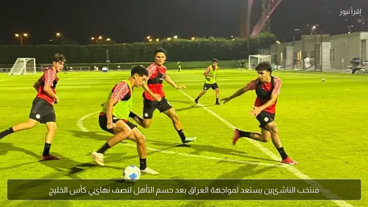 منتخب الناشئين يستعد لمواجهة العراق بعد حسم التأهل لنصف نهائي كأس الخليج