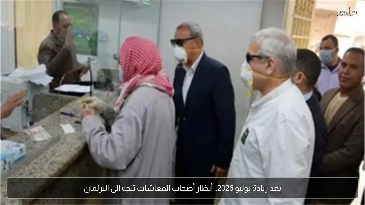 بعد زيادة يوليو 2026.. أنظار أصحاب المعاشات تتجه إلى البرلمان