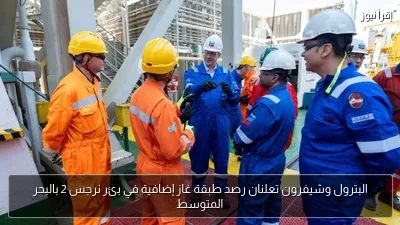 البترول وشيفرون تعلنان رصد طبقة غاز إضافية في بئر نرجس 2 بالبحر المتوسط