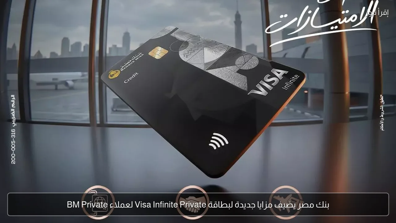 بنك مصر يضيف مزايا جديدة لبطاقة Visa Infinite Private لعملاء BM Private