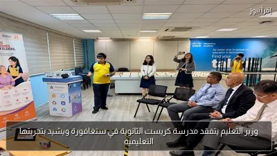 وزير التعليم يتفقد مدرسة كريست الثانوية في سنغافورة ويشيد بتجربتها التعليمية