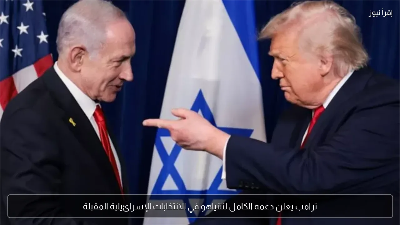 ترامب يعلن دعمه الكامل لنتنياهو في الانتخابات الإسرائيلية المقبلة
