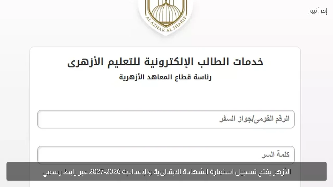 الأزهر يفتح تسجيل استمارة الشهادة الابتدائية والإعدادية 2026-2027 عبر رابط رسمي