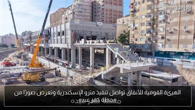 الهيئة القومية للأنفاق تواصل تنفيذ مترو الإسكندرية وتعرض صورًا من محطة كفر عبده