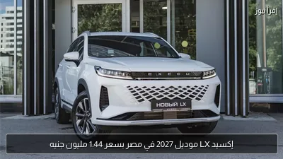 إكسيد LX موديل 2027 في مصر بسعر 1.44 مليون جنيه