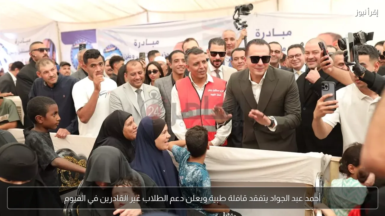 أحمد عبد الجواد يتفقد قافلة طبية ويعلن دعم الطلاب غير القادرين في الفيوم