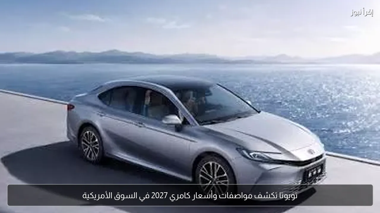 تويوتا تكشف مواصفات وأسعار كامري 2027 في السوق الأمريكية
