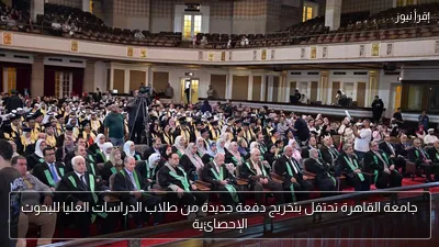 جامعة القاهرة تحتفل بتخريج دفعة جديدة من طلاب الدراسات العليا للبحوث الإحصائية