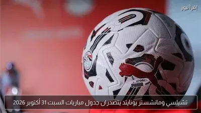 تشيلسي ومانشستر يونايتد يتصدران جدول مباريات السبت 31 أكتوبر 2026