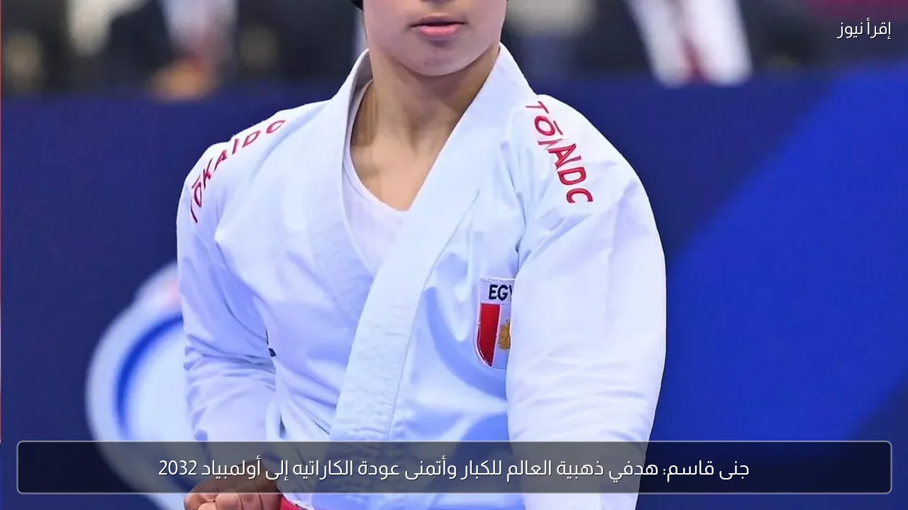 جنى قاسم: هدفي ذهبية العالم للكبار وأتمنى عودة الكاراتيه إلى أولمبياد 2032