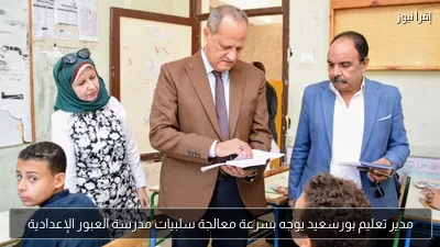 مدير تعليم بورسعيد يوجه بسرعة معالجة سلبيات مدرسة العبور الإعدادية