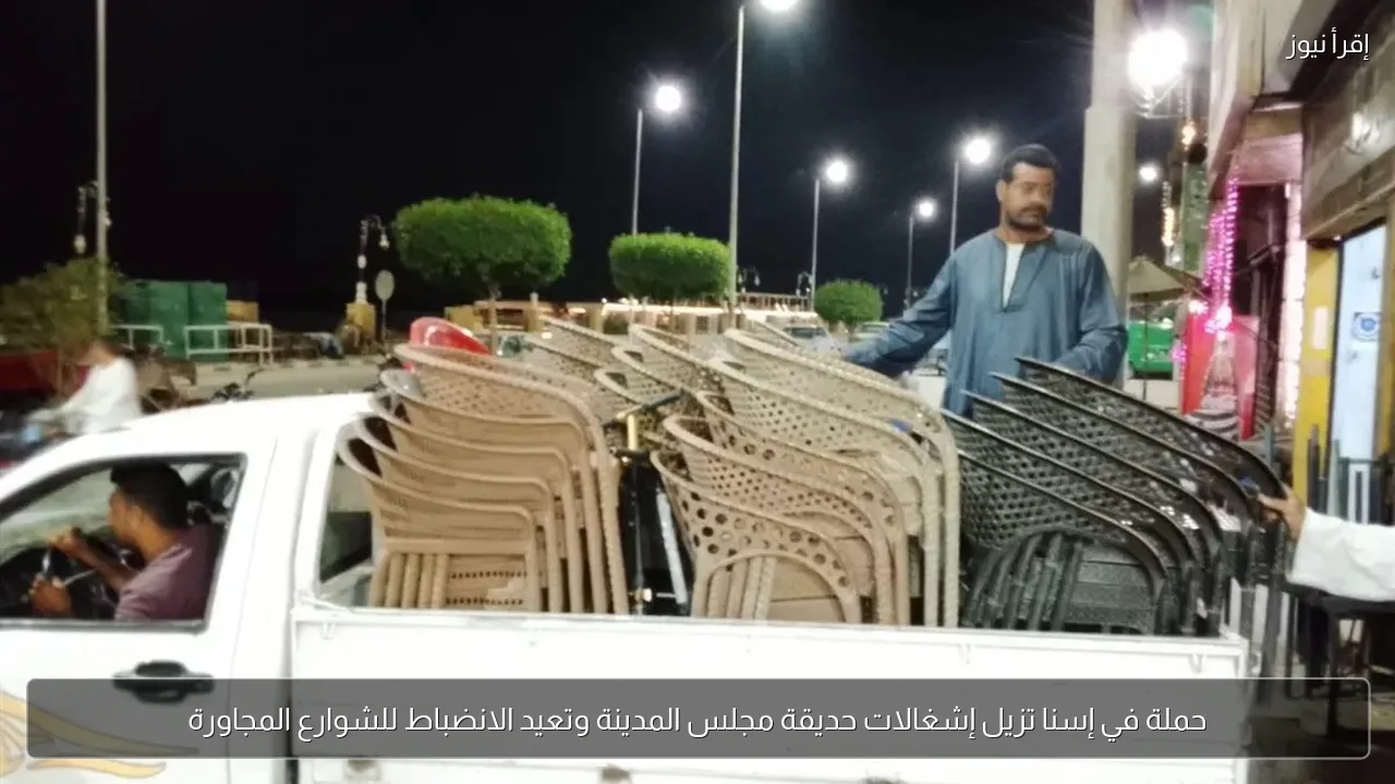 حملة في إسنا تزيل إشغالات حديقة مجلس المدينة وتعيد الانضباط للشوارع المجاورة