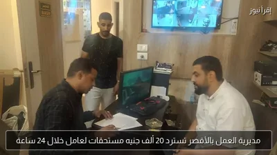 مديرية العمل بالأقصر تسترد 20 ألف جنيه مستحقات لعامل خلال 24 ساعة
