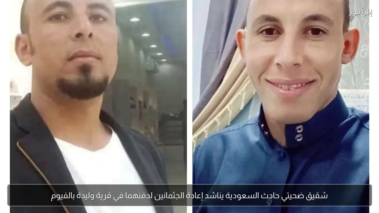 شقيق ضحيتي حادث السعودية يناشد إعادة الجثمانين لدفنهما في قرية وليدة بالفيوم