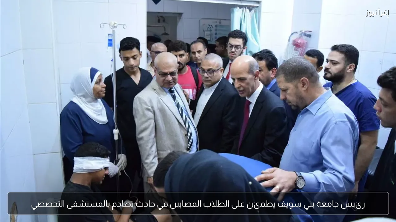 رئيس جامعة بني سويف يطمئن على الطلاب المصابين في حادث تصادم بالمستشفى التخصصي