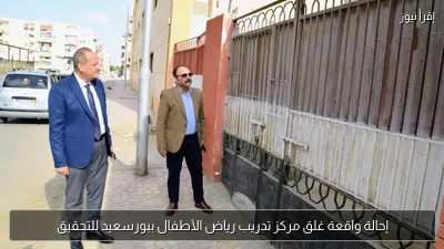 إحالة واقعة غلق مركز تدريب رياض الأطفال ببورسعيد للتحقيق