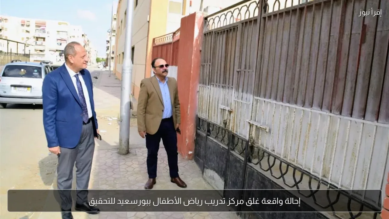 إحالة واقعة غلق مركز تدريب رياض الأطفال ببورسعيد للتحقيق