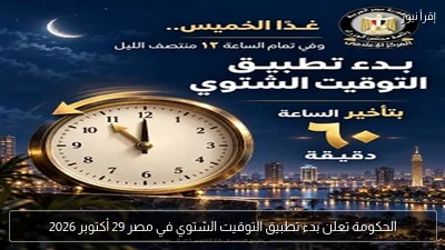 الحكومة تعلن بدء تطبيق التوقيت الشتوي في مصر 29 أكتوبر 2026