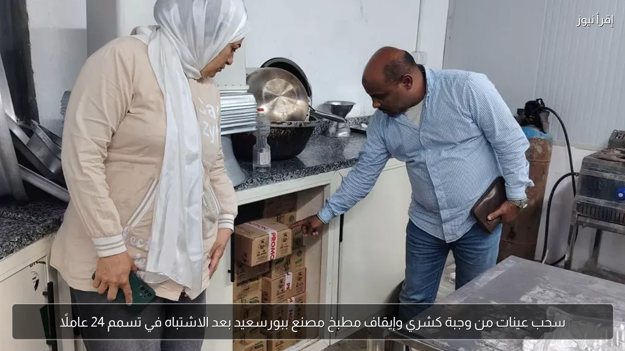 سحب عينات من وجبة كشري وإيقاف مطبخ مصنع ببورسعيد بعد الاشتباه في تسمم 24 عاملًا