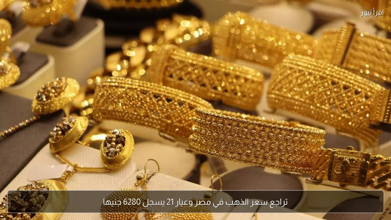 تراجع سعر الذهب في مصر وعيار 21 يسجل 6280 جنيها