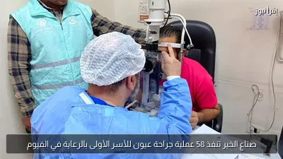 صناع الخير تنفذ 58 عملية جراحة عيون للأسر الأولى بالرعاية في الفيوم