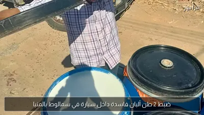 ضبط 2 طن ألبان فاسدة داخل سيارة في سمالوط بالمنيا