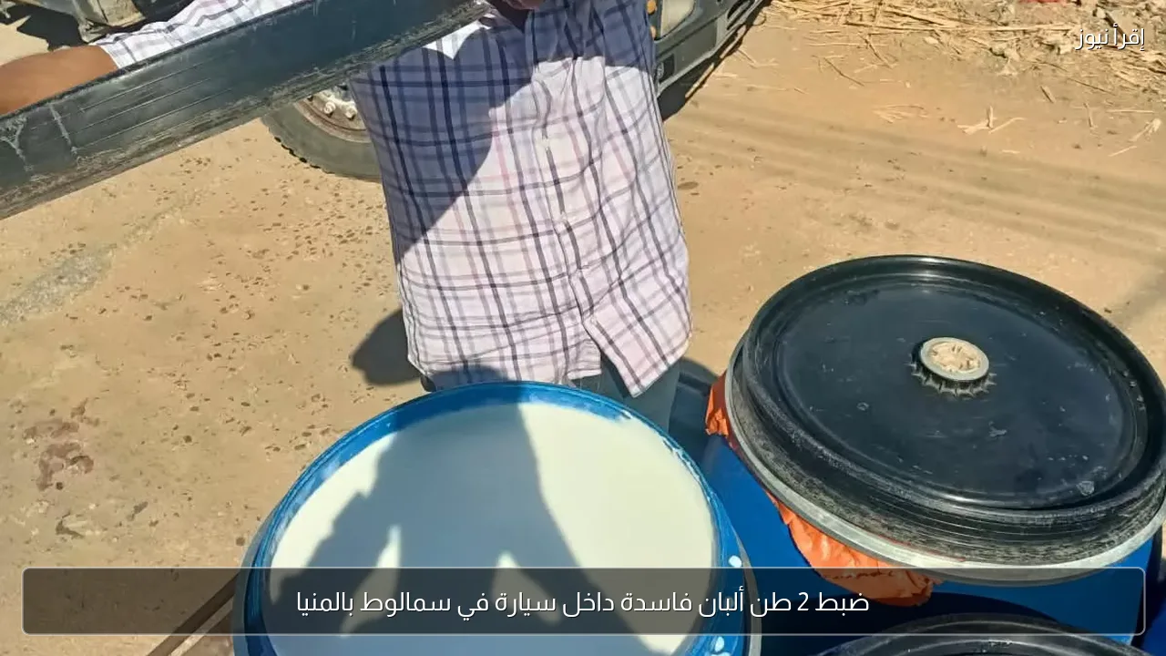 ضبط 2 طن ألبان فاسدة داخل سيارة في سمالوط بالمنيا