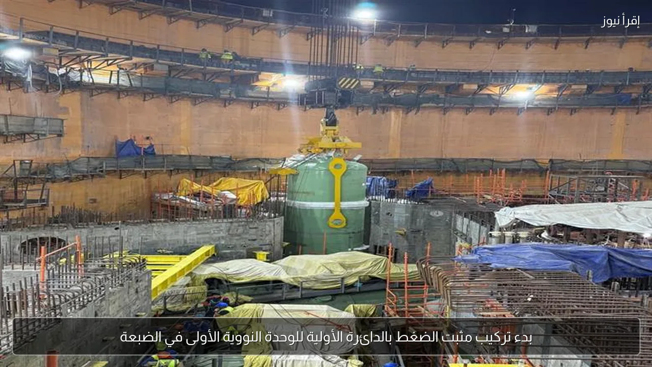 بدء تركيب مثبت الضغط بالدائرة الأولية للوحدة النووية الأولى في الضبعة