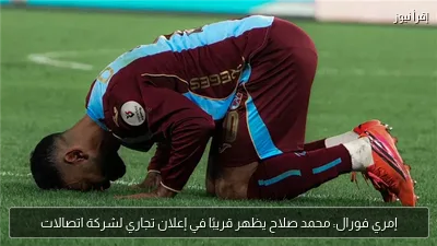 إمري فورال: محمد صلاح يظهر قريبًا في إعلان تجاري لشركة اتصالات