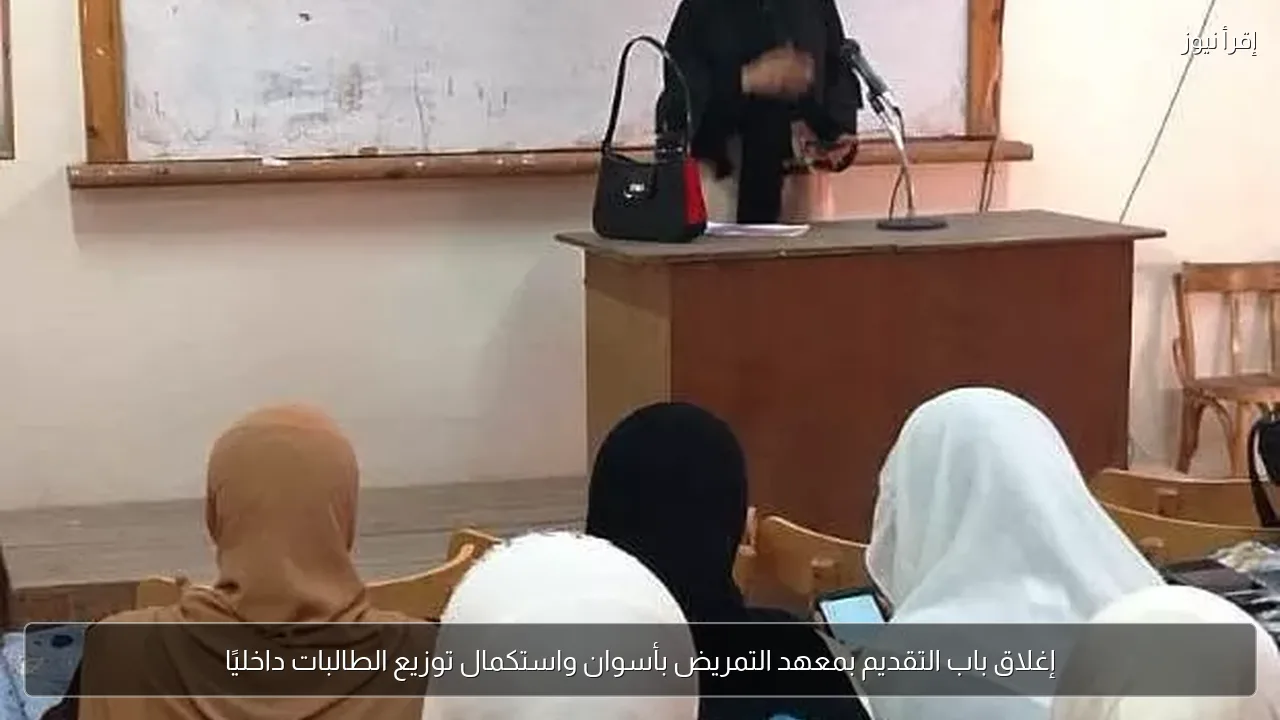 إغلاق باب التقديم بمعهد التمريض بأسوان واستكمال توزيع الطالبات داخليًا