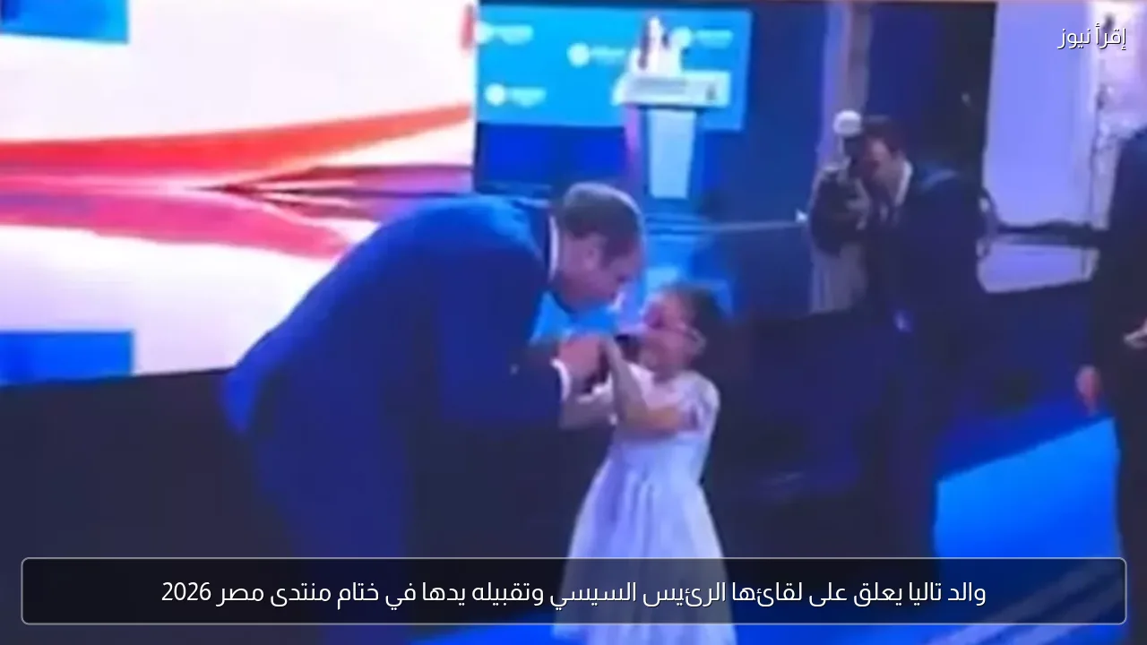والد تاليا يعلق على لقائها الرئيس السيسي وتقبيله يدها في ختام منتدى مصر 2026