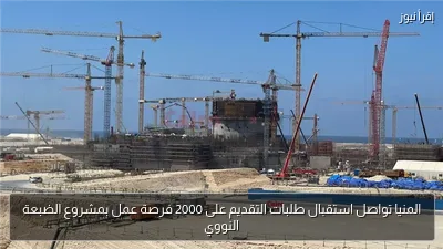 المنيا تواصل استقبال طلبات التقديم على 2000 فرصة عمل بمشروع الضبعة النووي
