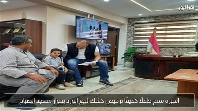 الجيزة تمنح طفلًا كفيفًا ترخيص كشك لبيع الورد بجوار مسجد الصباح