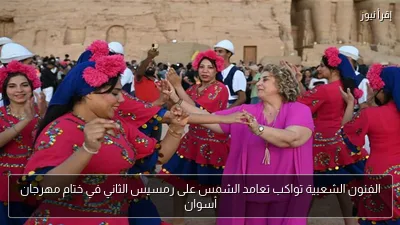 الفنون الشعبية تواكب تعامد الشمس على رمسيس الثاني في ختام مهرجان أسوان