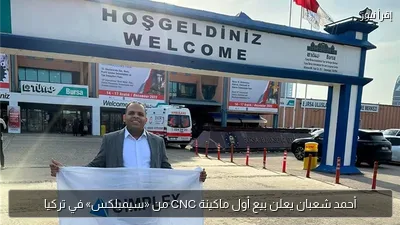أحمد شعبان يعلن بيع أول ماكينة CNC من «سيمبلكس» في تركيا
