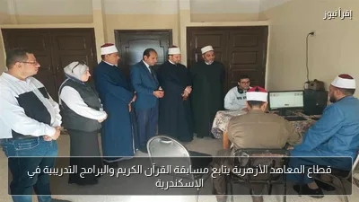 قطاع المعاهد الأزهرية يتابع مسابقة القرآن الكريم والبرامج التدريبية في الإسكندرية