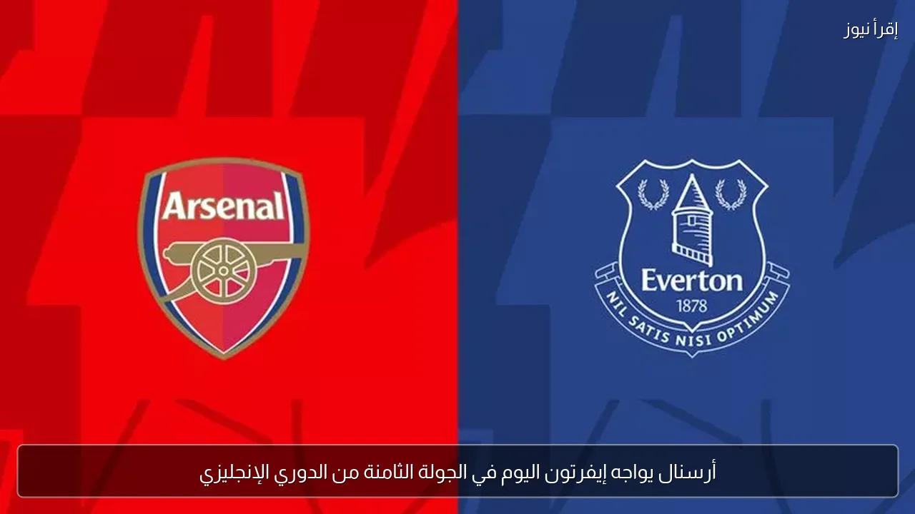 أرسنال يواجه إيفرتون اليوم في الجولة الثامنة من الدوري الإنجليزي