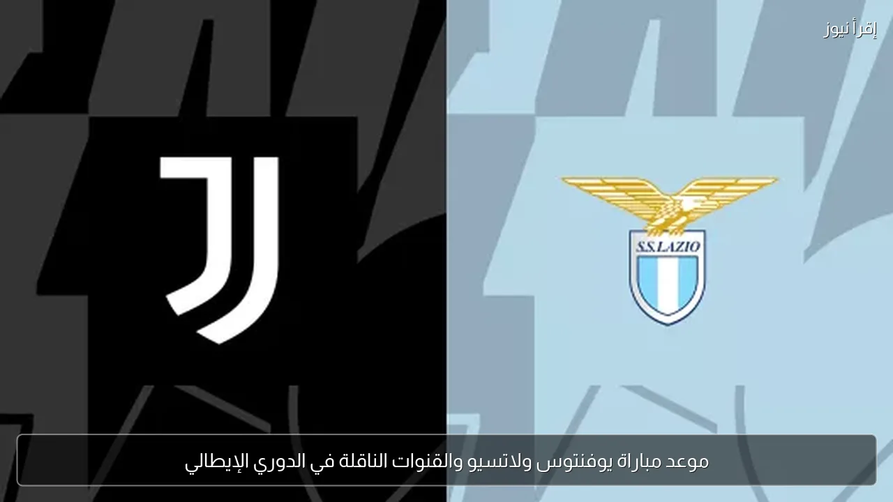 موعد مباراة يوفنتوس ولاتسيو والقنوات الناقلة في الدوري الإيطالي