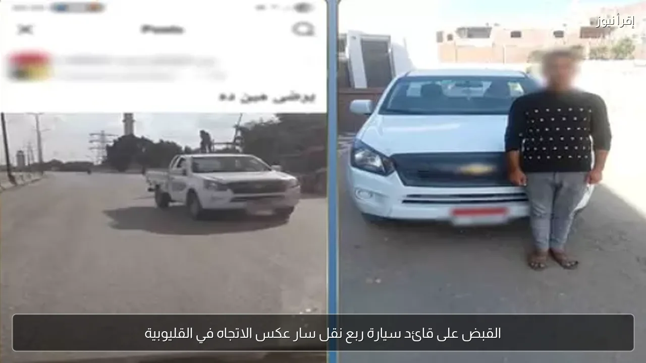 القبض على قائد سيارة ربع نقل سار عكس الاتجاه في القليوبية