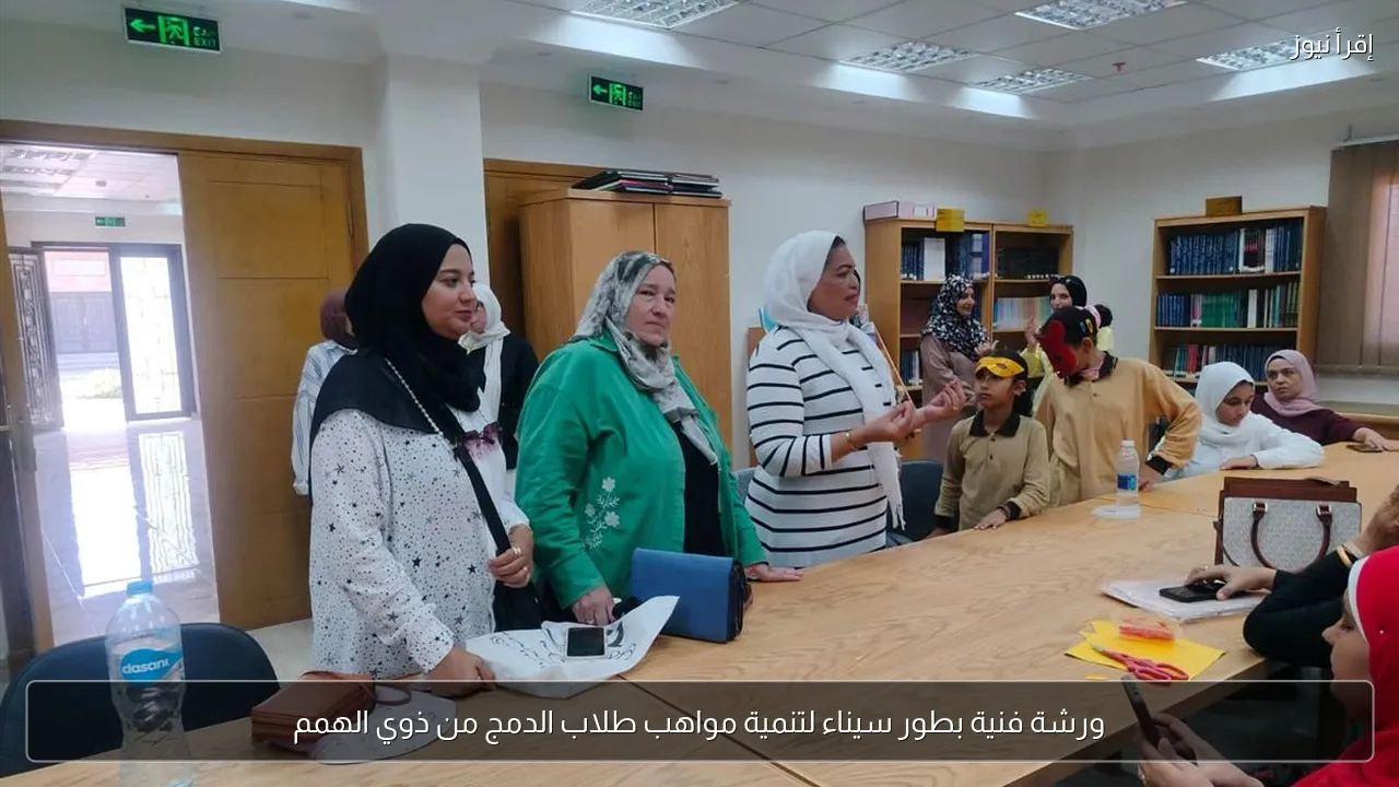 ورشة فنية بطور سيناء لتنمية مواهب طلاب الدمج من ذوي الهمم