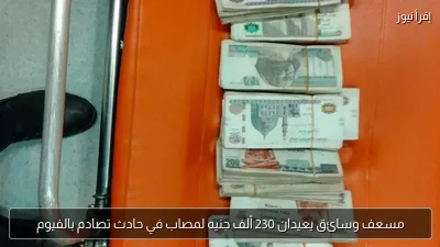 مسعف وسائق يعيدان 230 ألف جنيه لمصاب في حادث تصادم بالفيوم