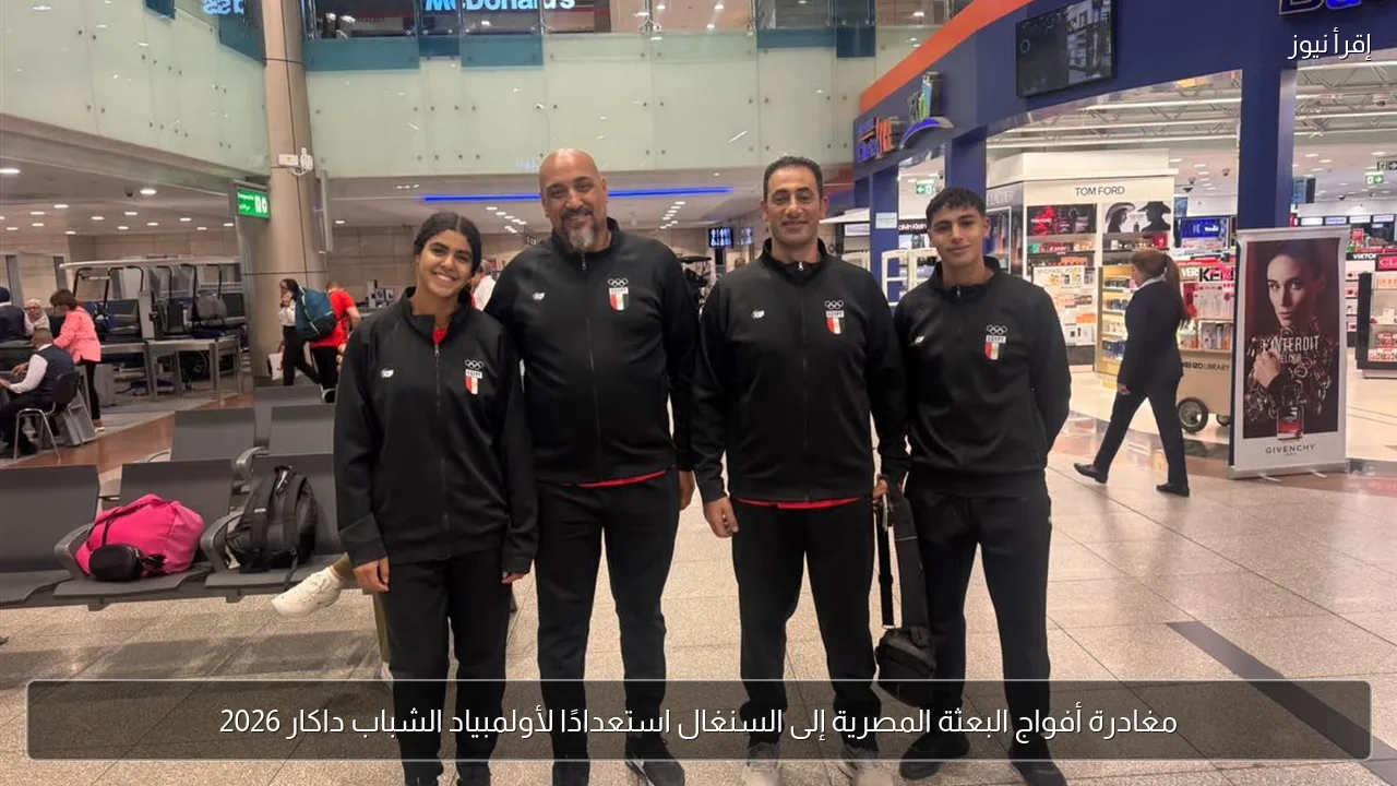مغادرة أفواج البعثة المصرية إلى السنغال استعدادًا لأولمبياد الشباب داكار 2026