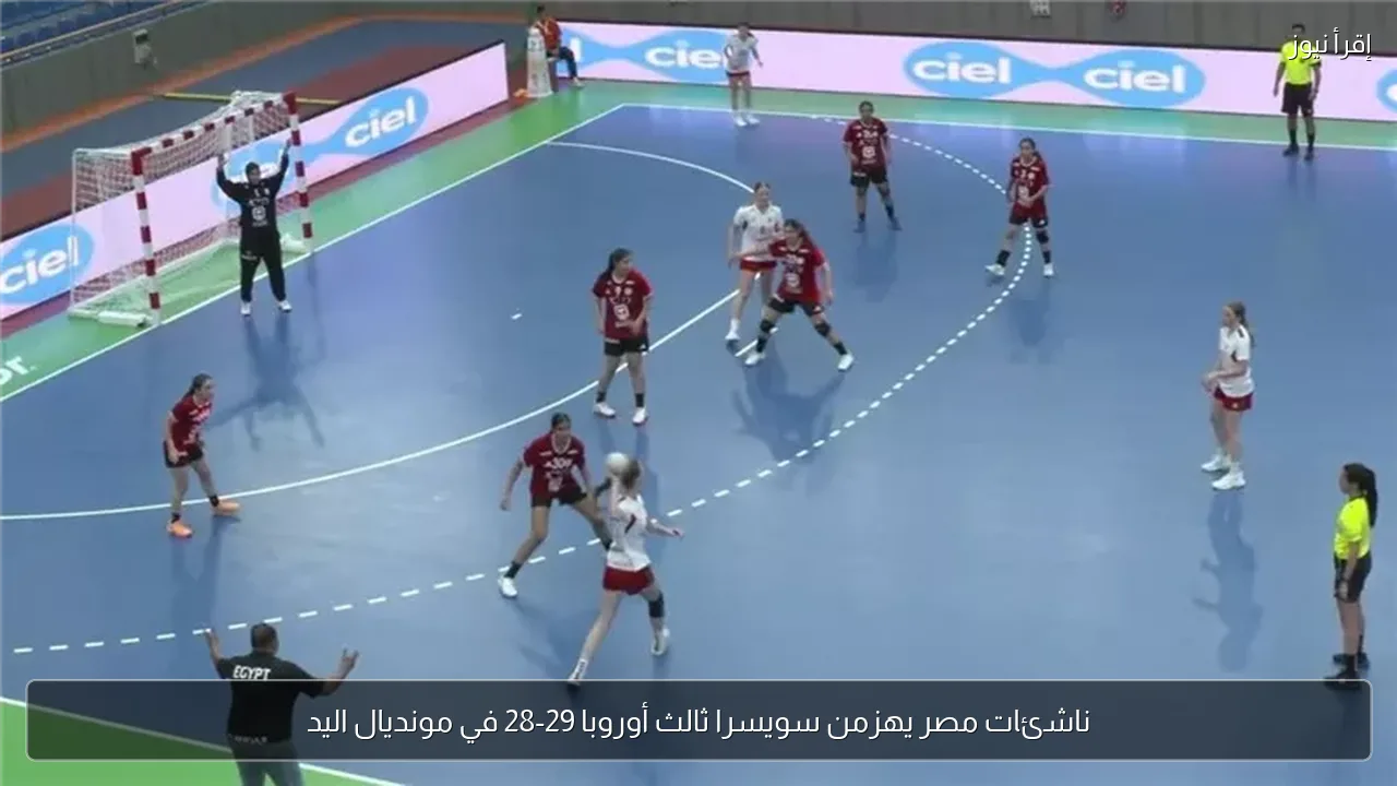 ناشئات مصر يهزمن سويسرا ثالث أوروبا 29-28 في مونديال اليد