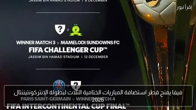 فيفا يمنح قطر استضافة المباريات الختامية الثلاث لبطولة الإنتركونتيننتال 2026